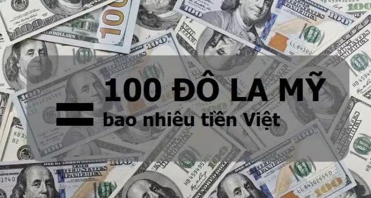 Hiện nay 100 đô thì đổi được bao nhiêu tiền Việt?