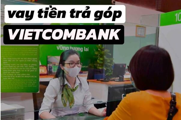 Hiện nay ngân hàng Vietcombank có cho vay trả góp không?